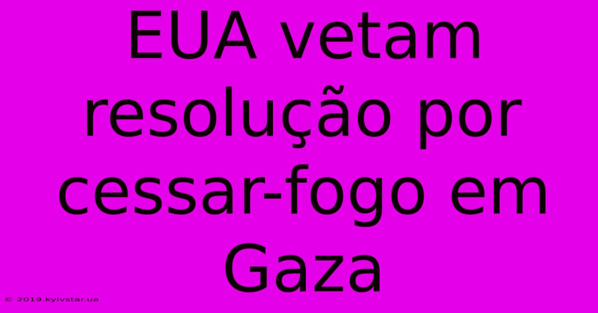 EUA Vetam Resolução Por Cessar-fogo Em Gaza