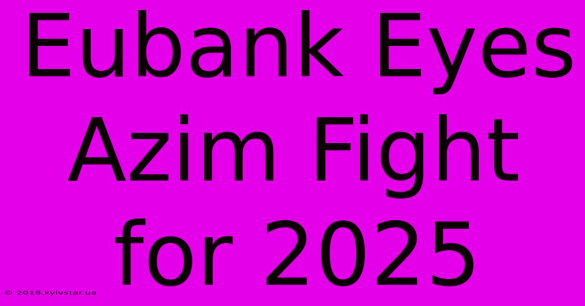 Eubank Eyes Azim Fight For 2025