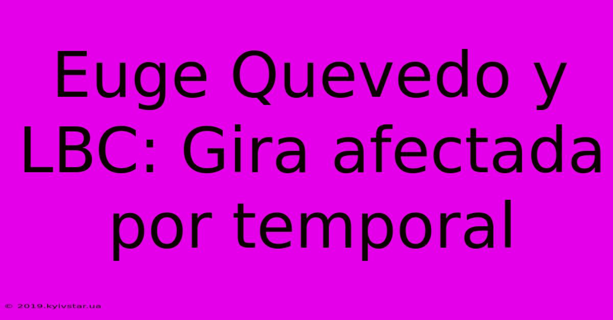 Euge Quevedo Y LBC: Gira Afectada Por Temporal