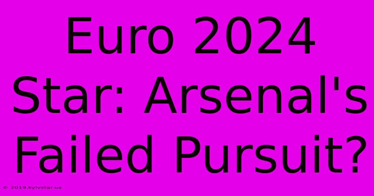 Euro 2024 Star: Arsenal's Failed Pursuit?