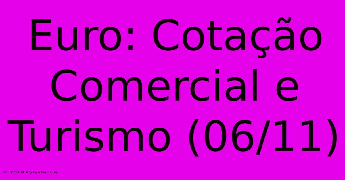 Euro: Cotação Comercial E Turismo (06/11)