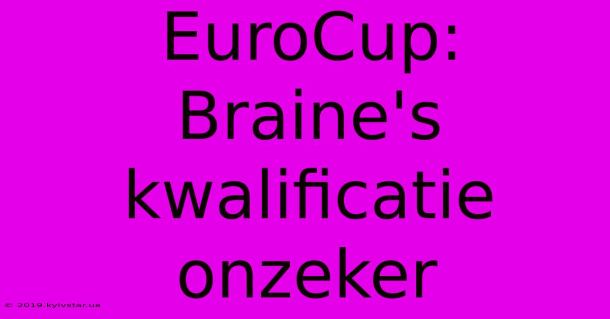 EuroCup: Braine's Kwalificatie Onzeker