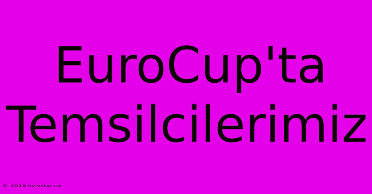 EuroCup'ta Temsilcilerimiz