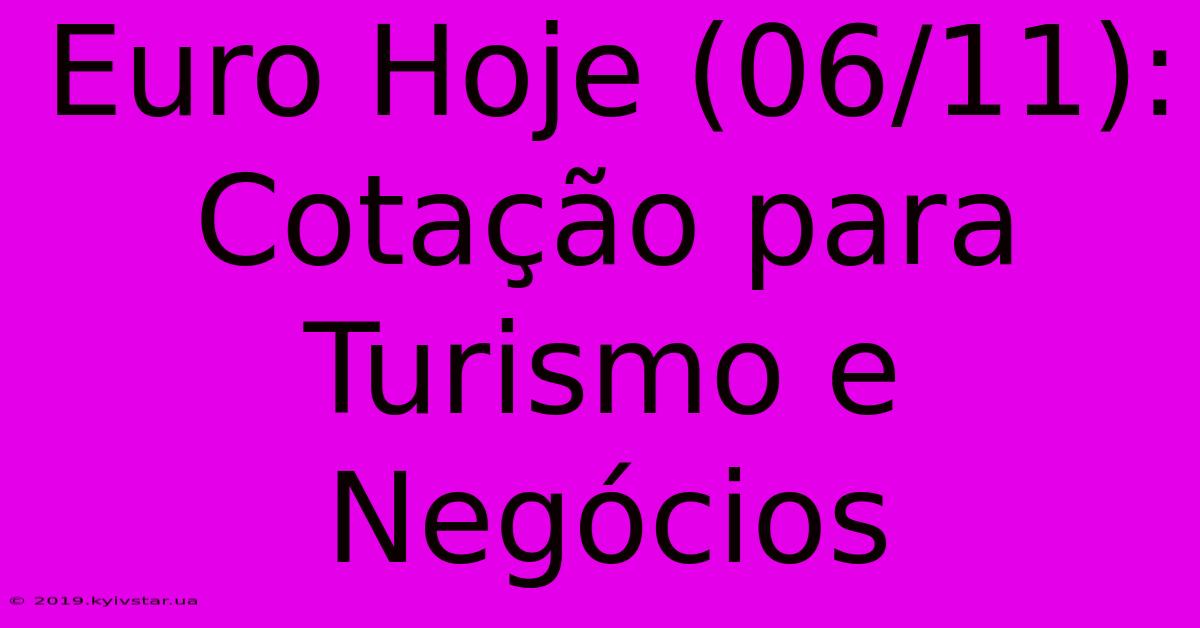 Euro Hoje (06/11): Cotação Para Turismo E Negócios