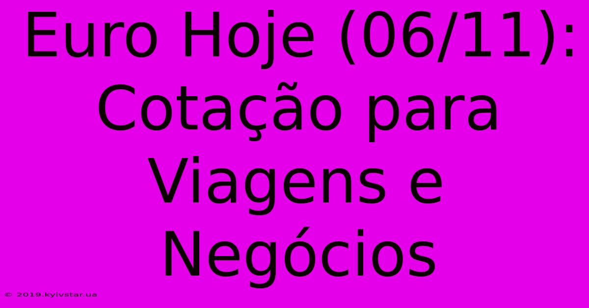 Euro Hoje (06/11): Cotação Para Viagens E Negócios 