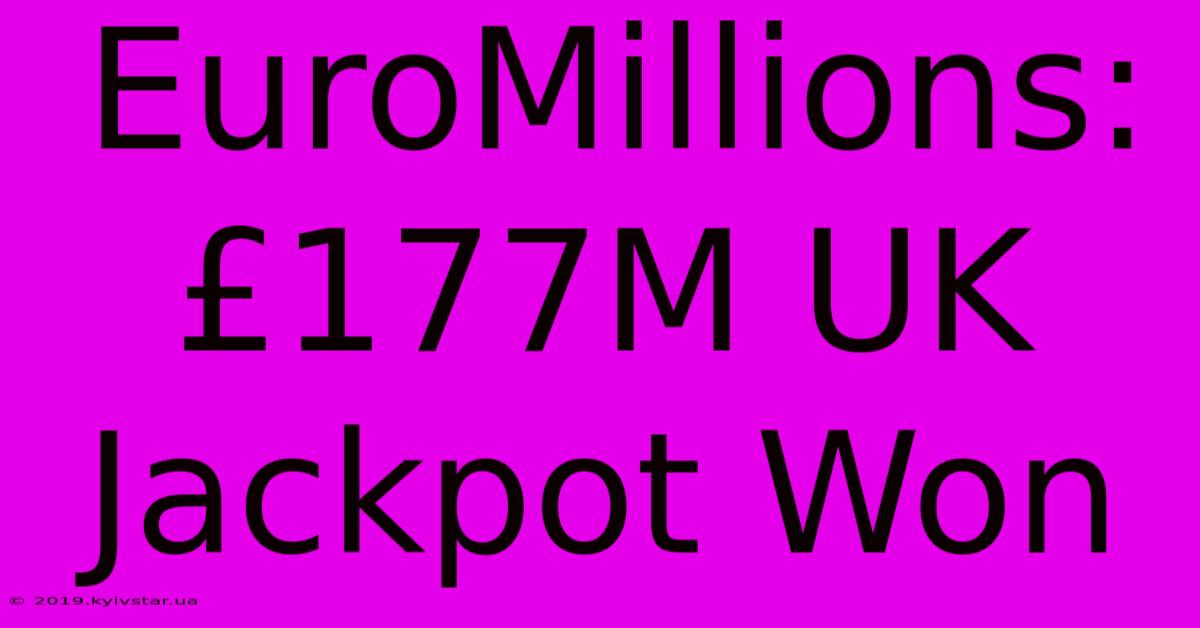 EuroMillions: £177M UK Jackpot Won