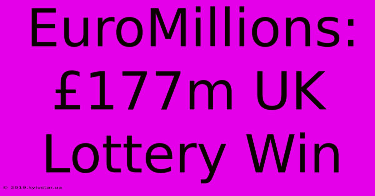 EuroMillions: £177m UK Lottery Win