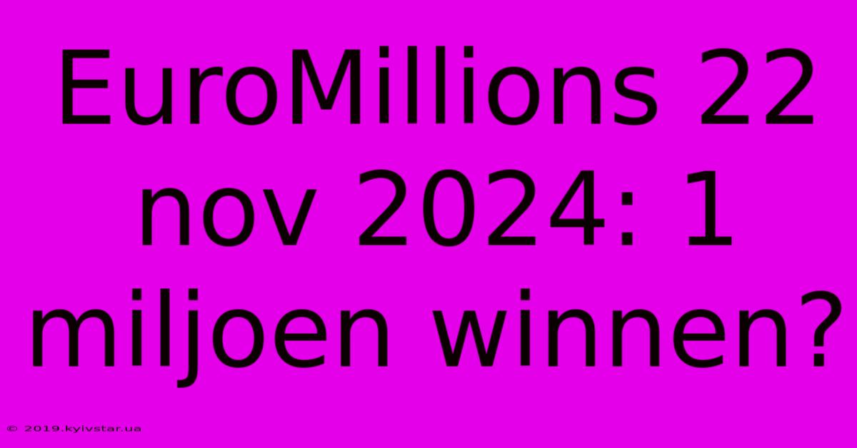 EuroMillions 22 Nov 2024: 1 Miljoen Winnen?