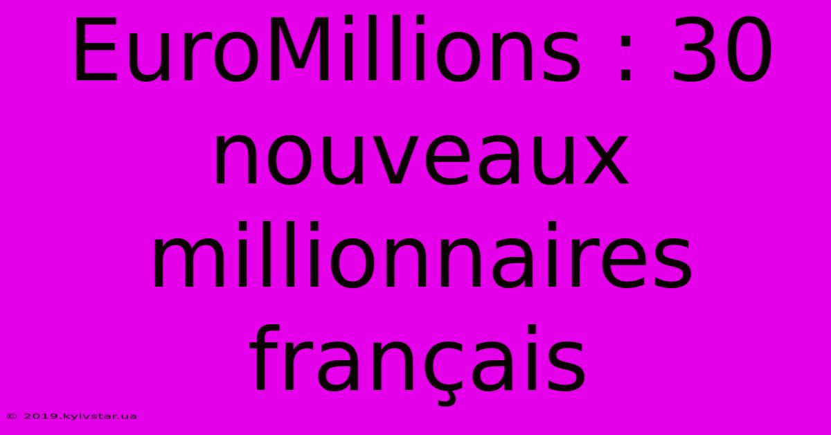 EuroMillions : 30 Nouveaux Millionnaires Français