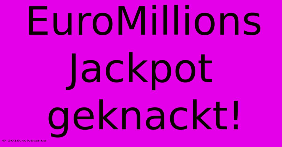 EuroMillions Jackpot Geknackt!