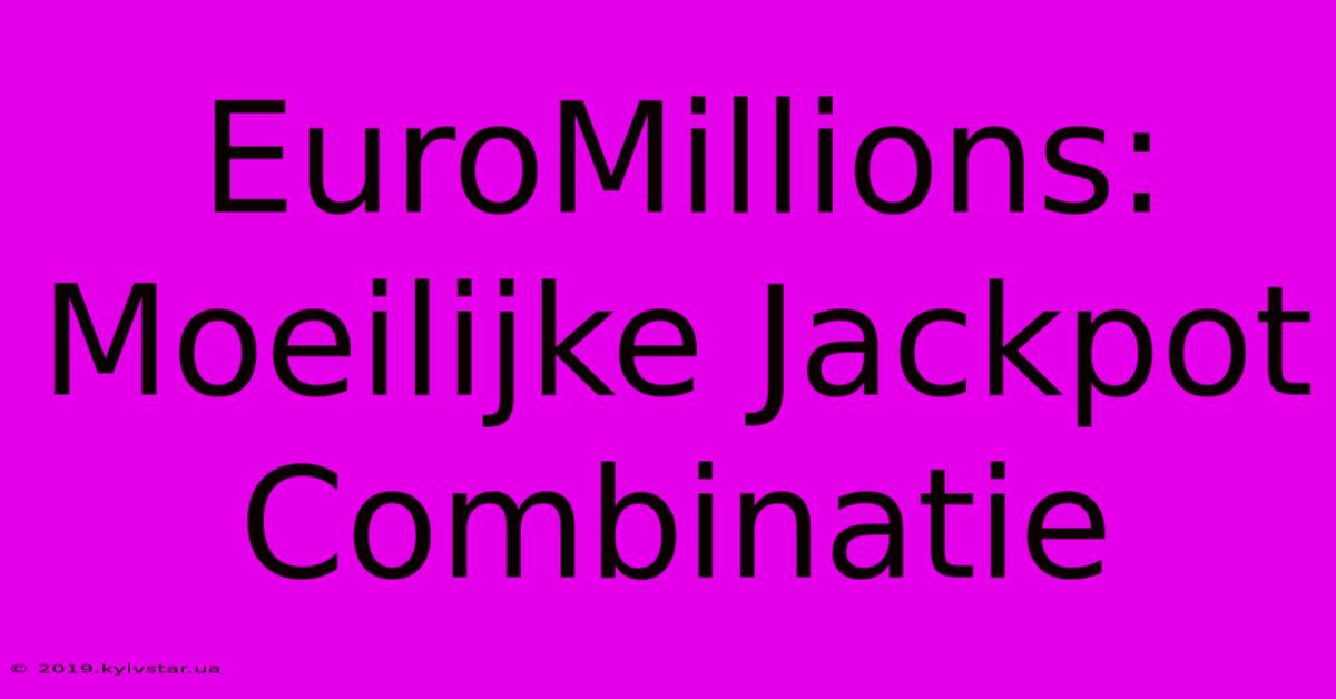 EuroMillions:  Moeilijke Jackpot Combinatie