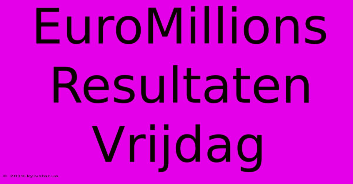 EuroMillions Resultaten Vrijdag