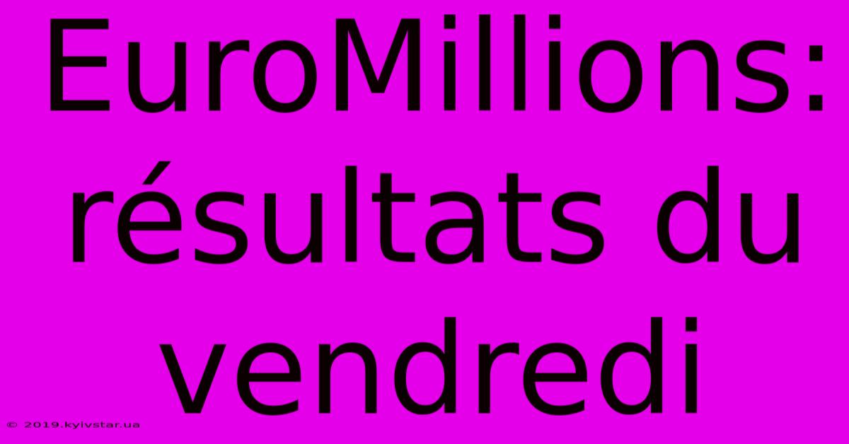 EuroMillions: Résultats Du Vendredi