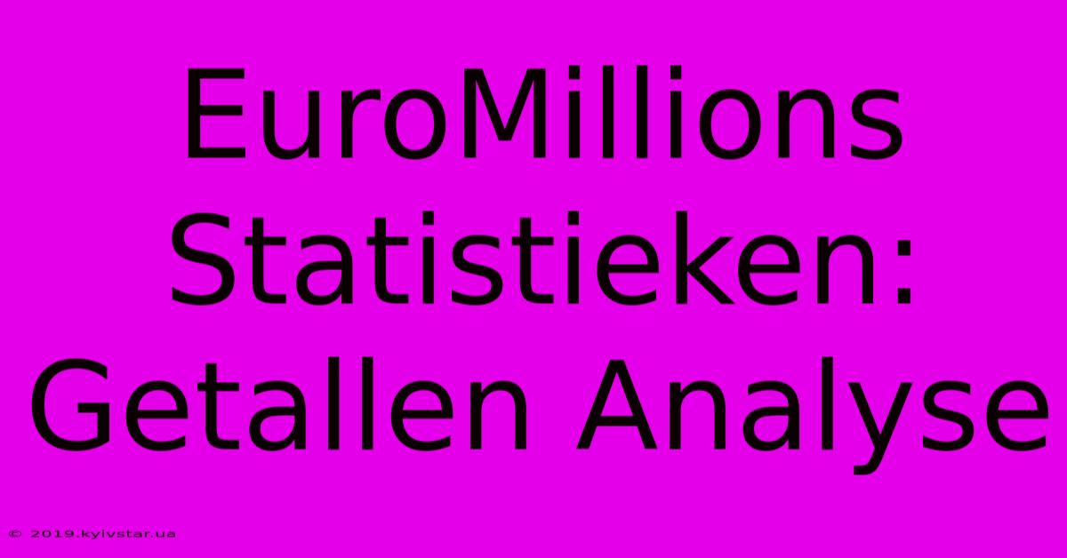 EuroMillions Statistieken: Getallen Analyse