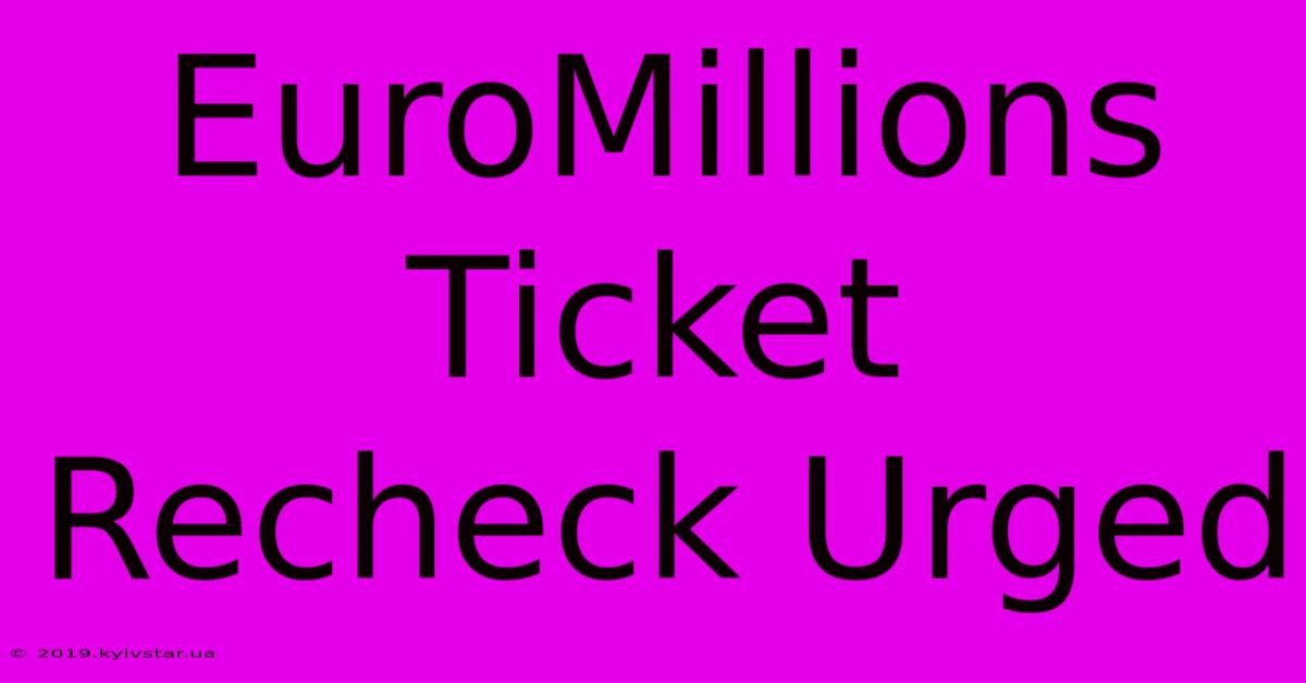 EuroMillions Ticket Recheck Urged