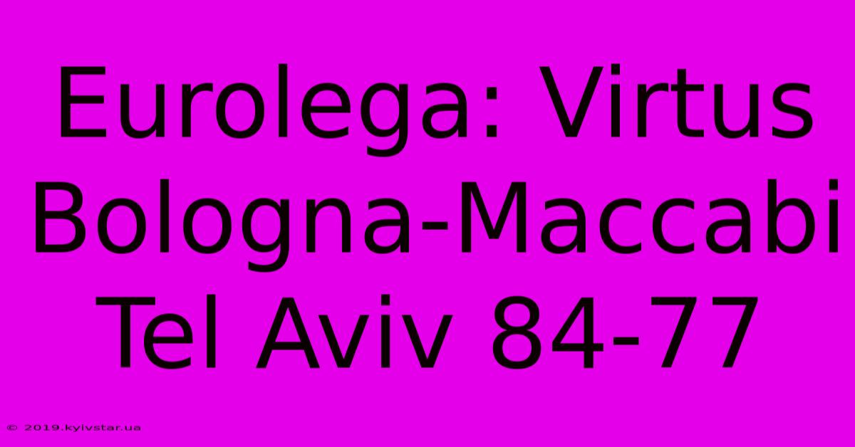 Eurolega: Virtus Bologna-Maccabi Tel Aviv 84-77