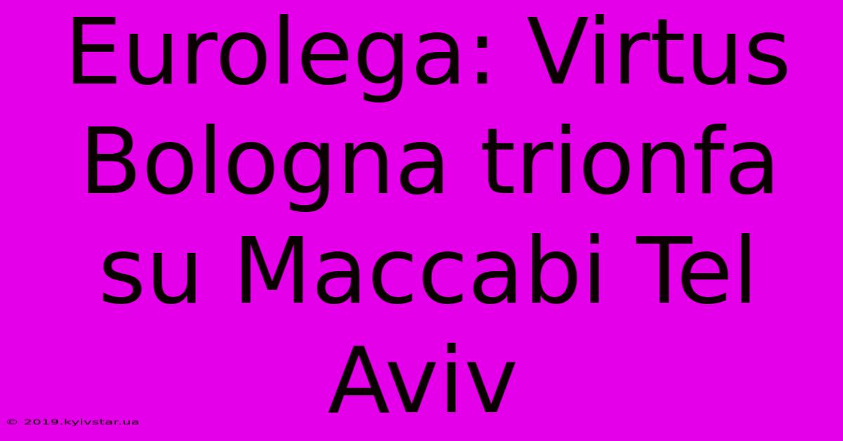 Eurolega: Virtus Bologna Trionfa Su Maccabi Tel Aviv 