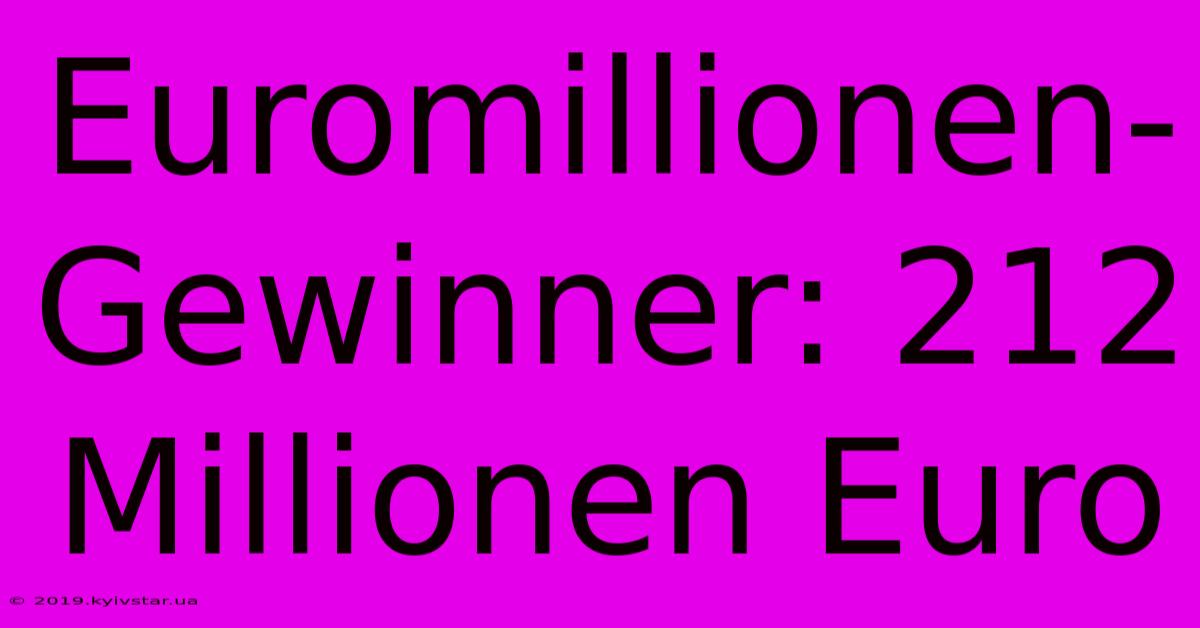 Euromillionen-Gewinner: 212 Millionen Euro