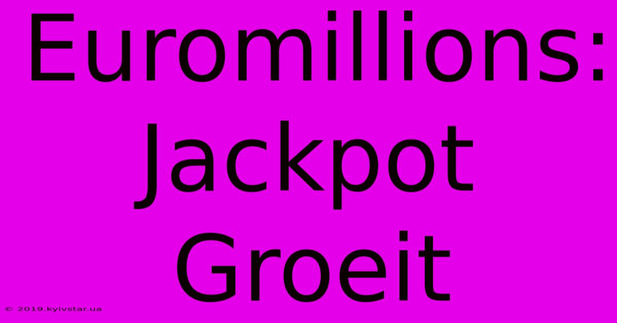 Euromillions: Jackpot Groeit