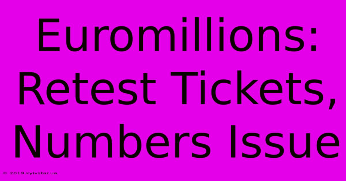 Euromillions: Retest Tickets, Numbers Issue