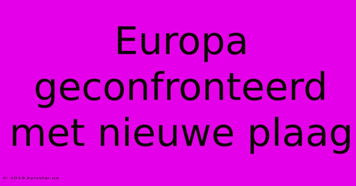 Europa Geconfronteerd Met Nieuwe Plaag