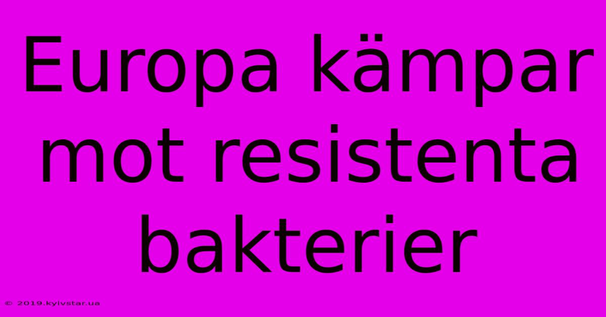 Europa Kämpar Mot Resistenta Bakterier