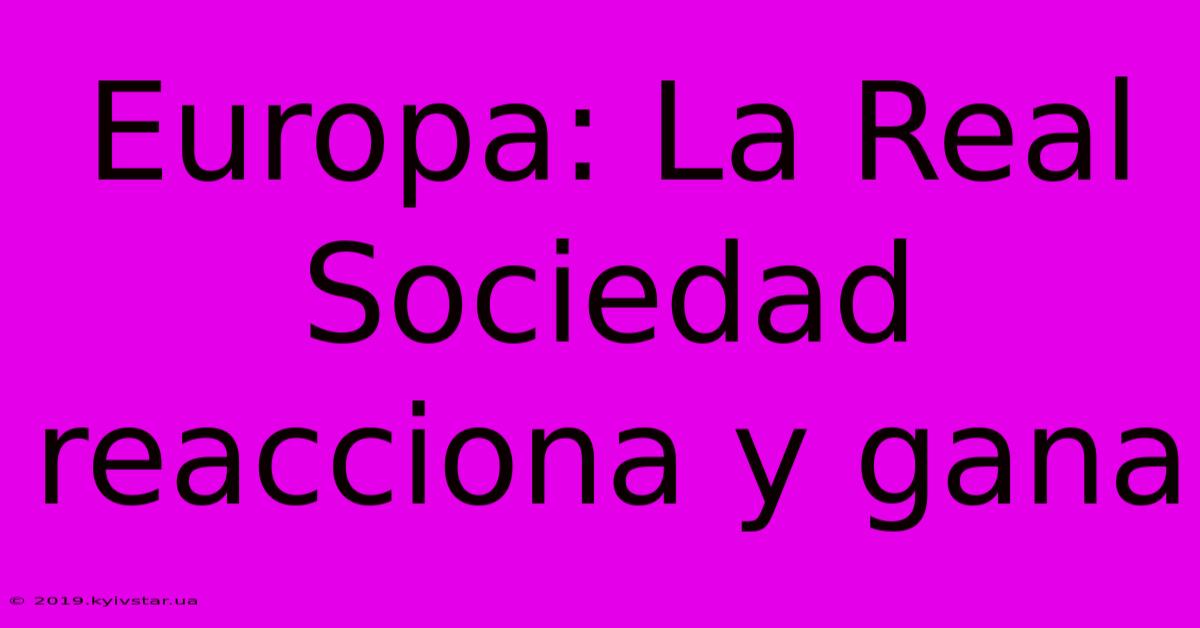 Europa: La Real Sociedad Reacciona Y Gana