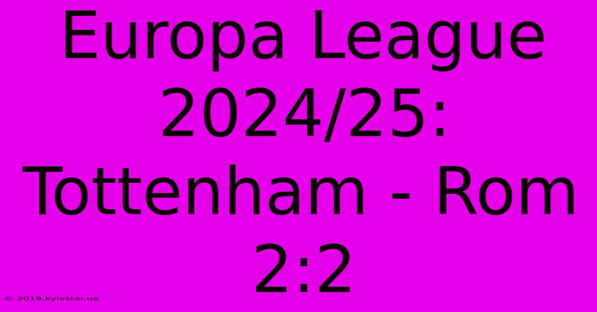 Europa League 2024/25: Tottenham - Rom 2:2