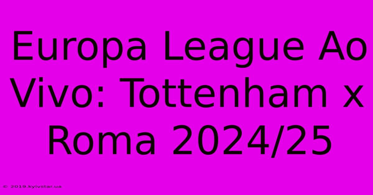 Europa League Ao Vivo: Tottenham X Roma 2024/25