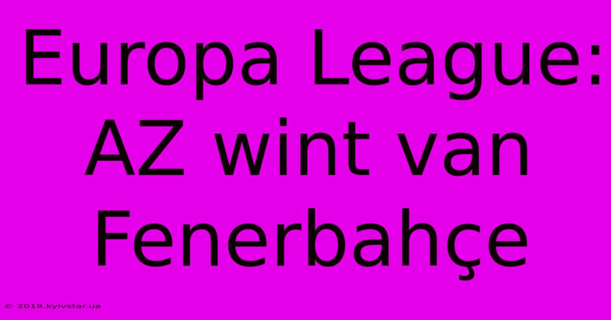 Europa League: AZ Wint Van Fenerbahçe 