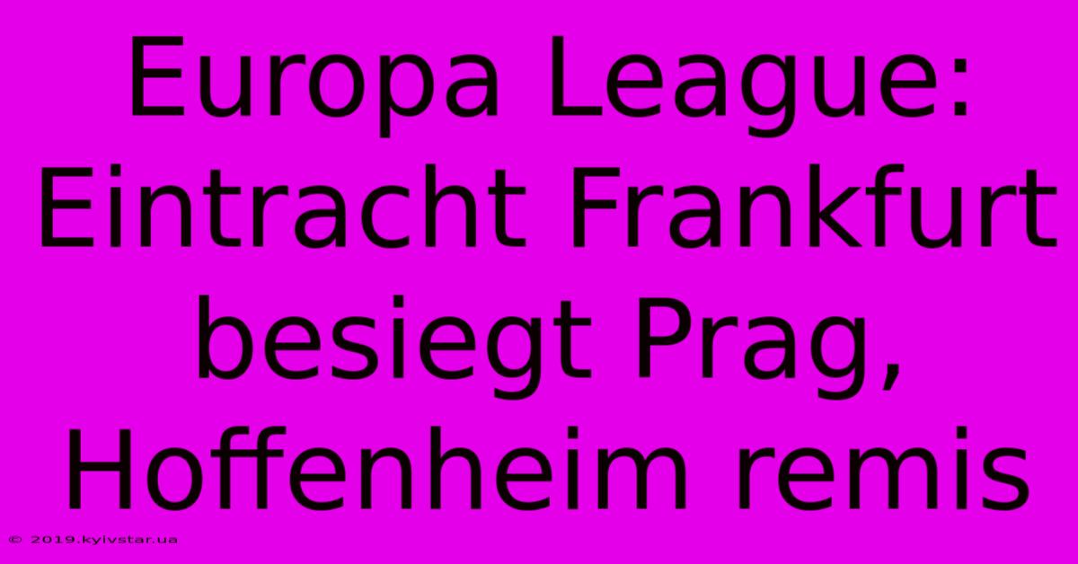 Europa League: Eintracht Frankfurt Besiegt Prag, Hoffenheim Remis