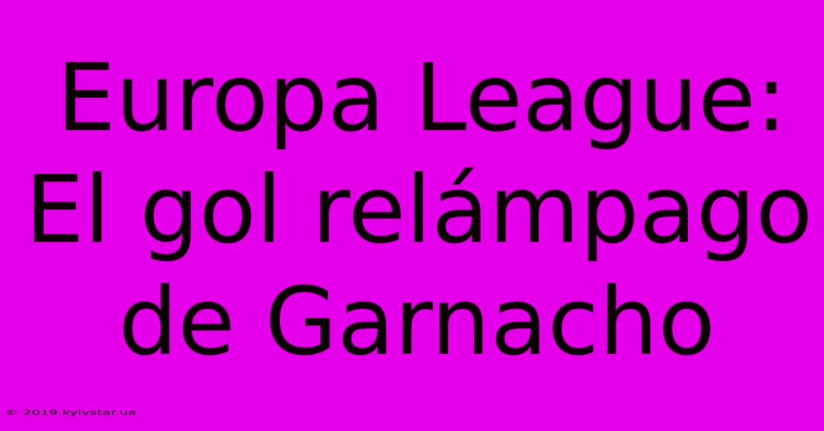 Europa League: El Gol Relámpago De Garnacho