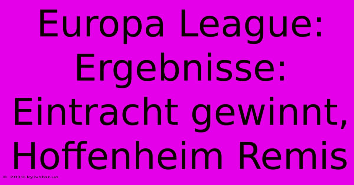 Europa League: Ergebnisse: Eintracht Gewinnt, Hoffenheim Remis 