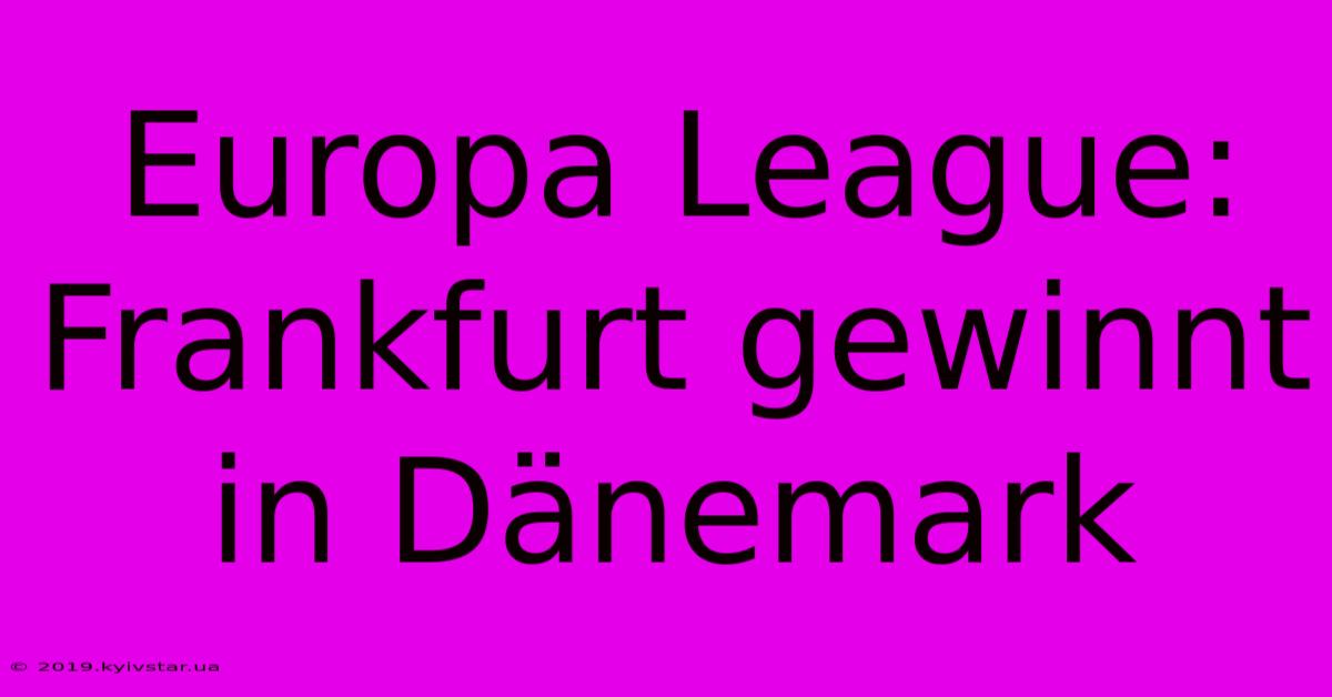 Europa League: Frankfurt Gewinnt In Dänemark