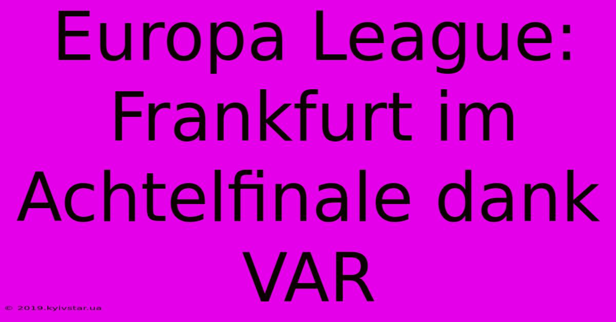 Europa League: Frankfurt Im Achtelfinale Dank VAR