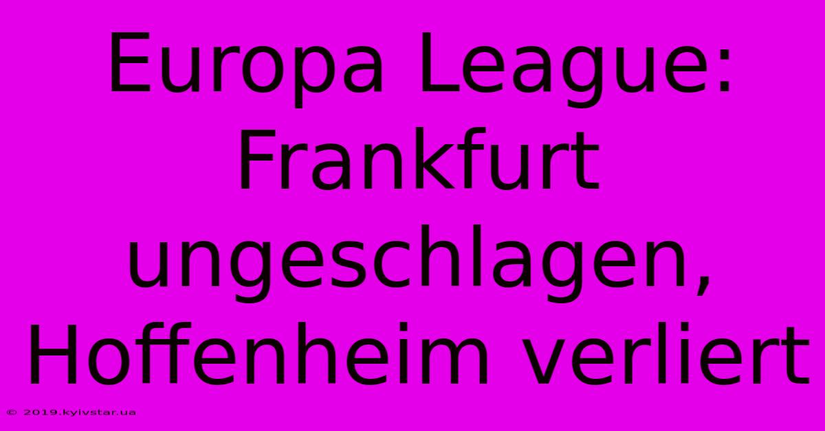 Europa League: Frankfurt Ungeschlagen, Hoffenheim Verliert