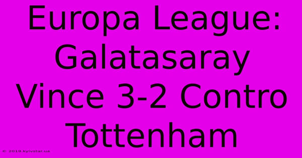 Europa League: Galatasaray Vince 3-2 Contro Tottenham