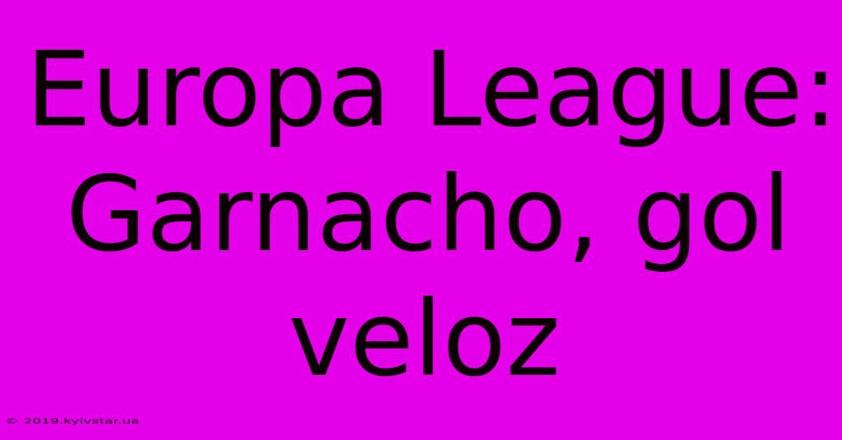 Europa League: Garnacho, Gol Veloz