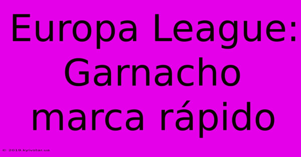 Europa League: Garnacho Marca Rápido