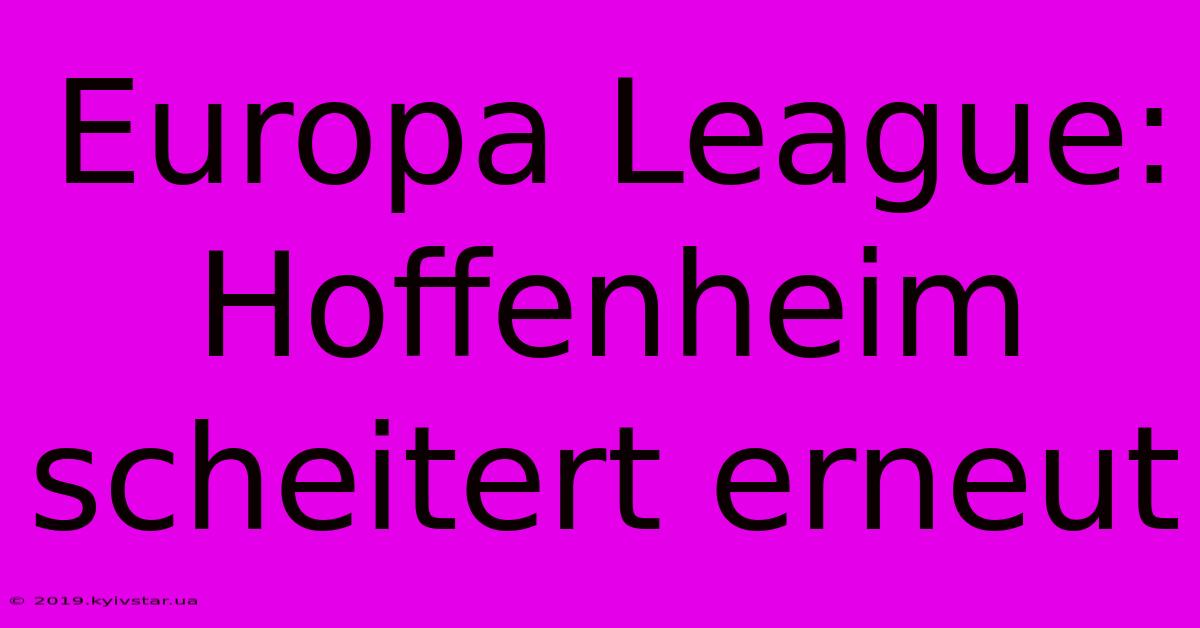 Europa League: Hoffenheim Scheitert Erneut