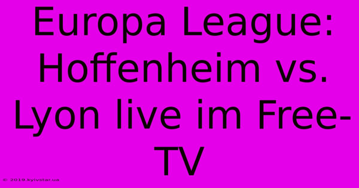 Europa League: Hoffenheim Vs. Lyon Live Im Free-TV