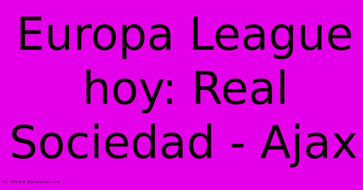 Europa League Hoy: Real Sociedad - Ajax