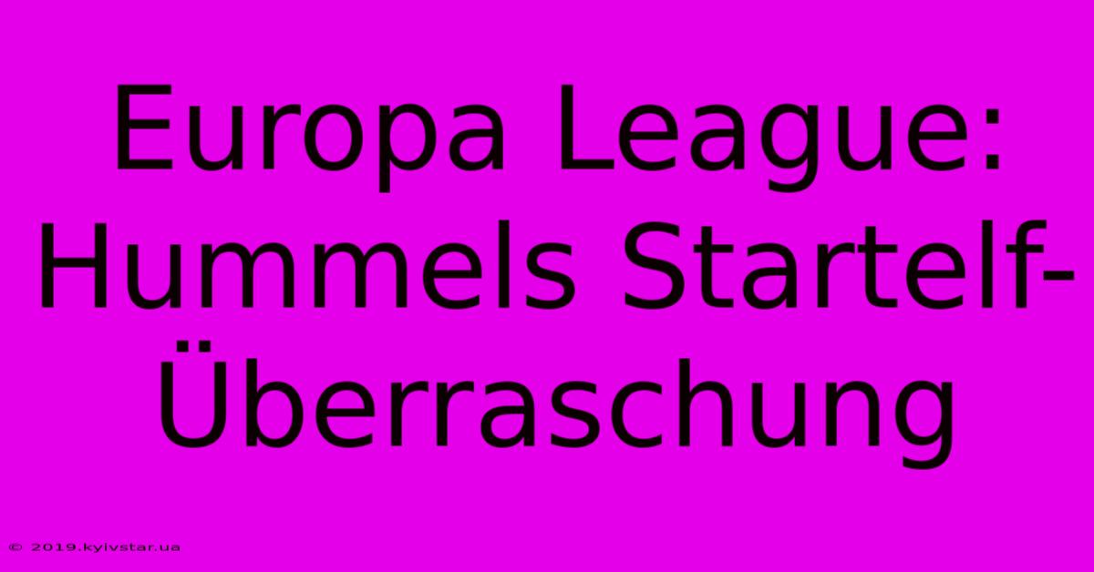 Europa League: Hummels Startelf-Überraschung