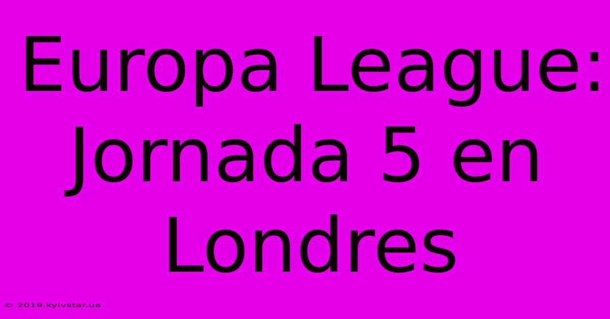 Europa League: Jornada 5 En Londres