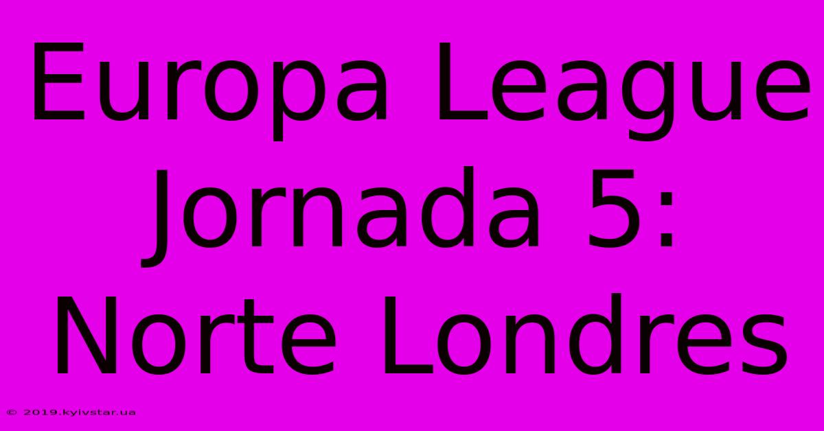 Europa League Jornada 5:  Norte Londres