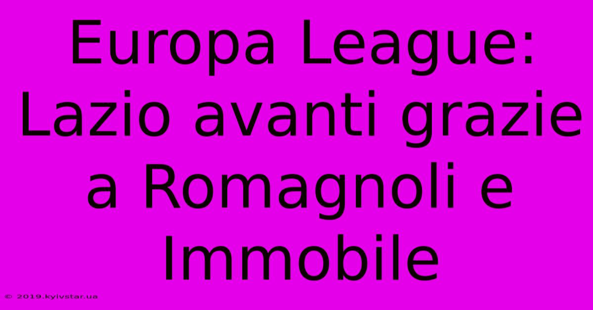 Europa League: Lazio Avanti Grazie A Romagnoli E Immobile