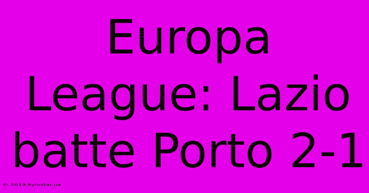 Europa League: Lazio Batte Porto 2-1