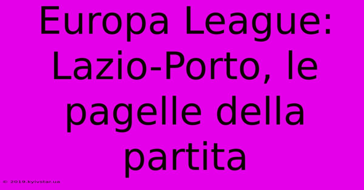 Europa League: Lazio-Porto, Le Pagelle Della Partita