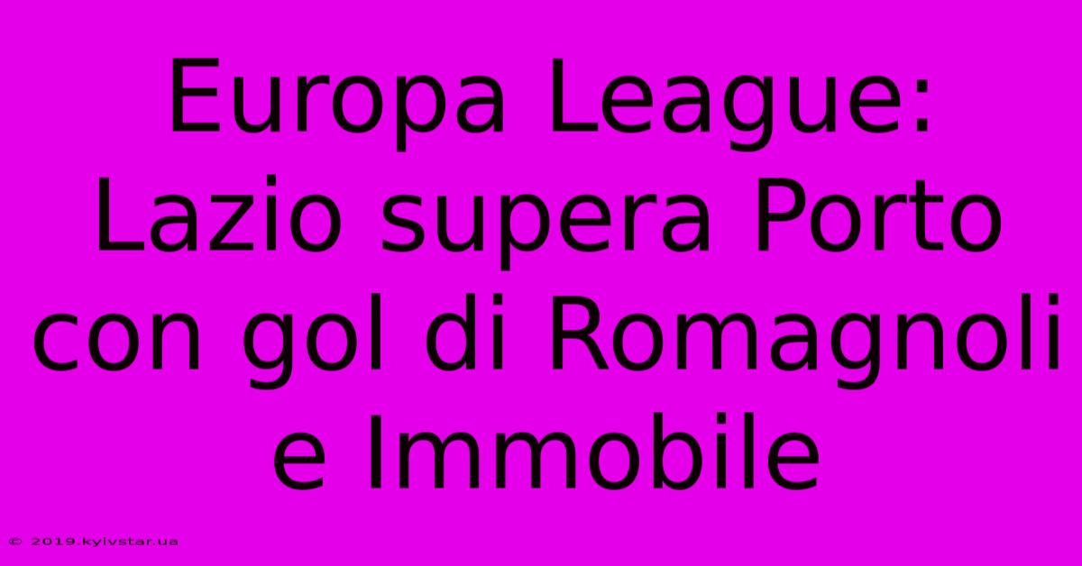 Europa League: Lazio Supera Porto Con Gol Di Romagnoli E Immobile 