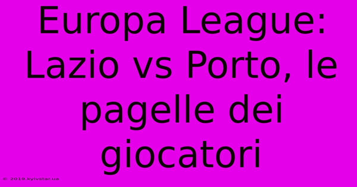 Europa League: Lazio Vs Porto, Le Pagelle Dei Giocatori 